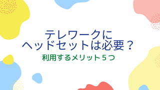 テレワークにヘッドセットは必要？利用するメリット5つ